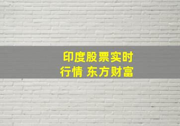 印度股票实时行情 东方财富